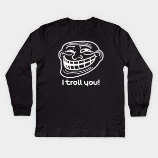 I Troll You Kids Long Sleeve T-Shirt